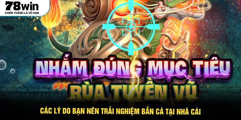 Các lý do bạn nên trải nghiệm bắn cá tại nhà cái